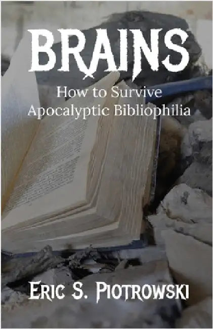 Brains: How to Survive Apocalyptic Bibliophilia by Piotrowski, Eric