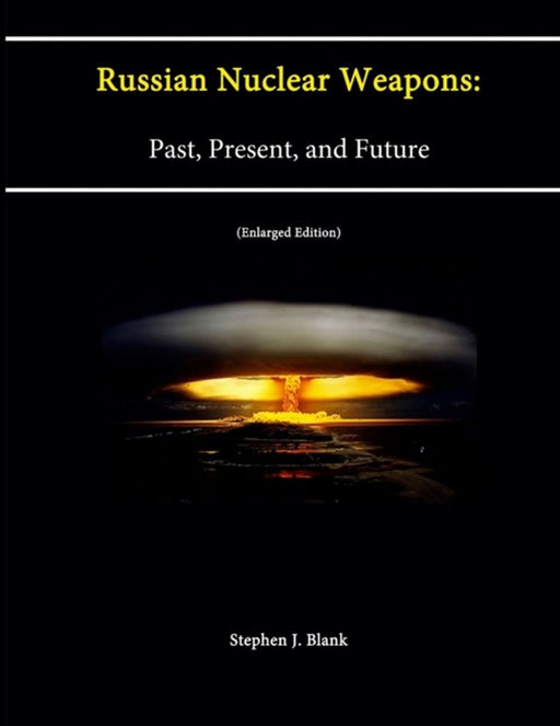 Russian Nuclear Weapons: Past Present and Future (Enlarged Edition) by Blank, Stephen J.