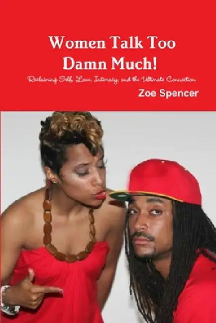 Women Talk Too Damn Much! Reclaiming Self, Love, Intimacy, and the Ultimate Connection by Zoe Spencer