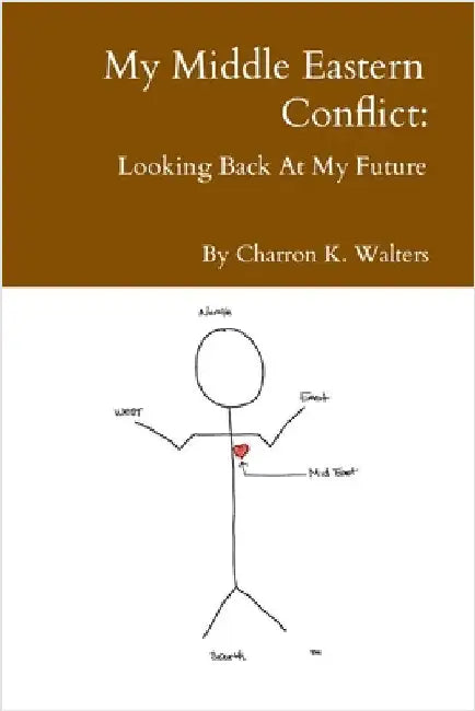 My Middle Eastern Conflict: Looking Back At My Future by Walters, Charron K.
