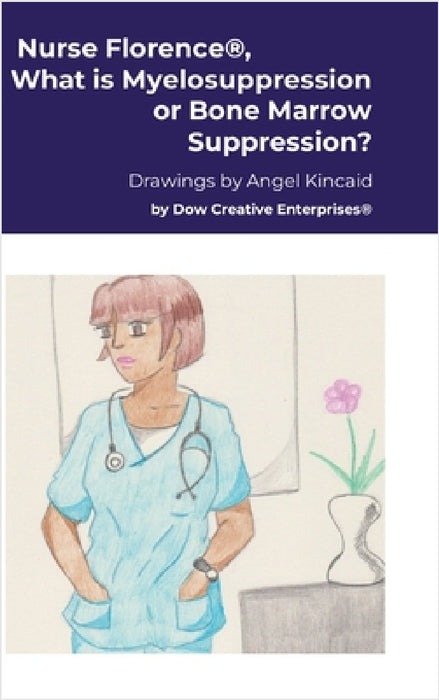 Nurse Florence(R), What is Myelosuppression or Bone Marrow Suppression? by Michael Dow, Angel Kincaid