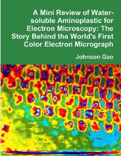 A Mini Review of Water-soluble Aminoplastic for Electron Microscopy: The Story Behind the World's First Color Electron Micrograph by Johnson Gao