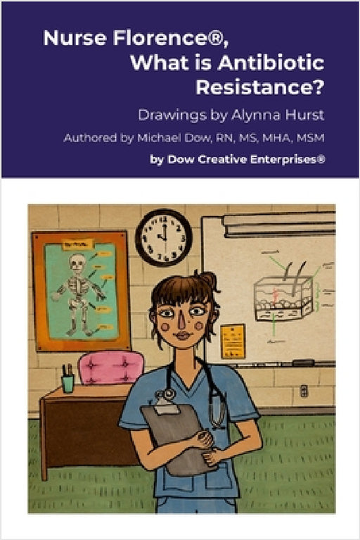 Nurse Florence(R), What is Antibiotic Resistance? by Michael Dow, Alynna Hurst
