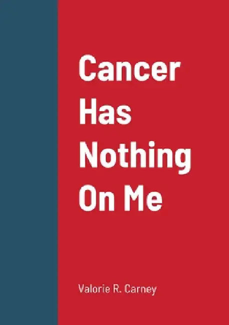 Cancer Has Nothing On Me by Valorie Carney