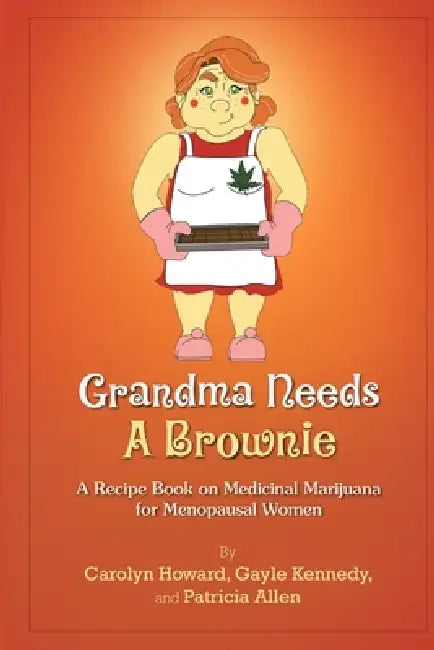 Grandma Needs A Brownie: A Recipe Book on Medicinal Marijuana for Menopausal Women by Carolyn Howard, Gayle Kennedy, Patricia Allen
