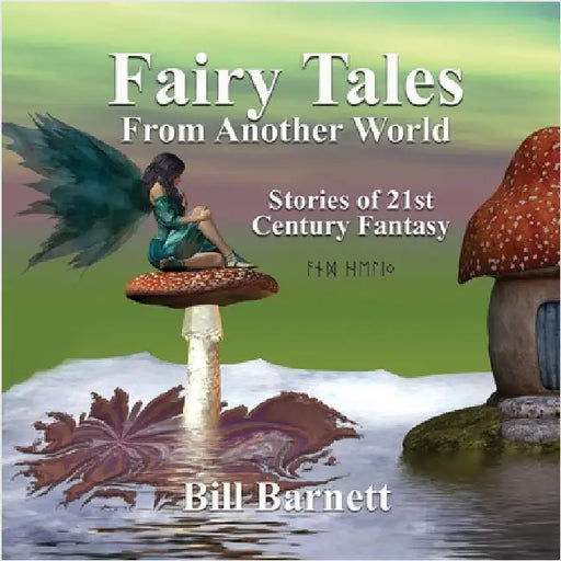 Fairy Tales From Another World Volume 3: Stories Of 21st Century Fantasy by Barnett, Bill