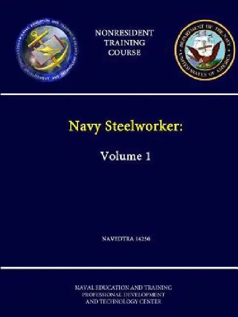 Navy Steelworker: Volume 1 - NAVEDTRA 14250 - (Nonresident Training Course) by Naval Education &. Training Center