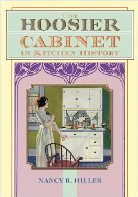 The Hoosier Cabinet in Kitchen History by Hiller, Nancy R.