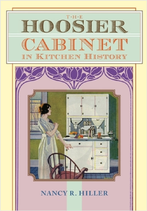 The Hoosier Cabinet in Kitchen History by Nancy R. Hiller