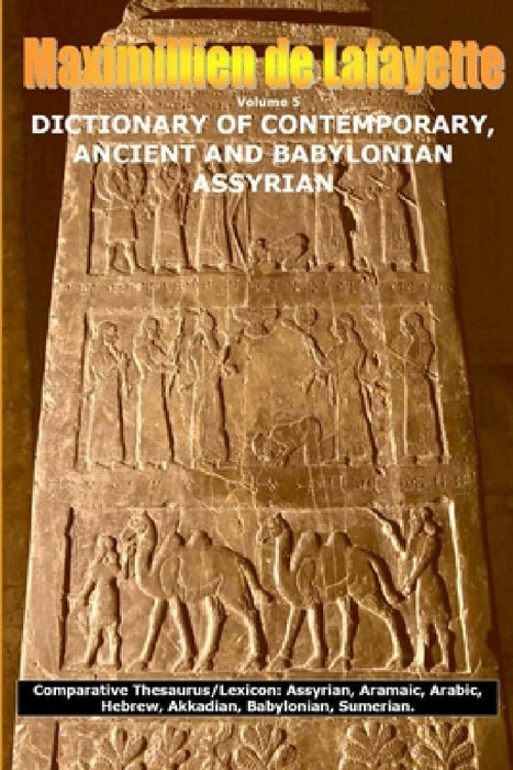 Vol. 5. DICTIONARY OF CONTEMPORARY, ANCIENT AND BABYLONIAN ASSYRIAN by Maximillien De Lafayette