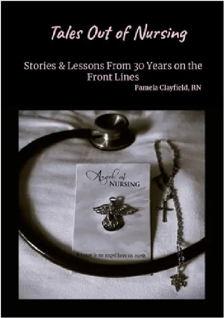 Tales Out of Nursing: Stories & Lessons From 30 Years on the Front Lines by Clayfield, Pamela
