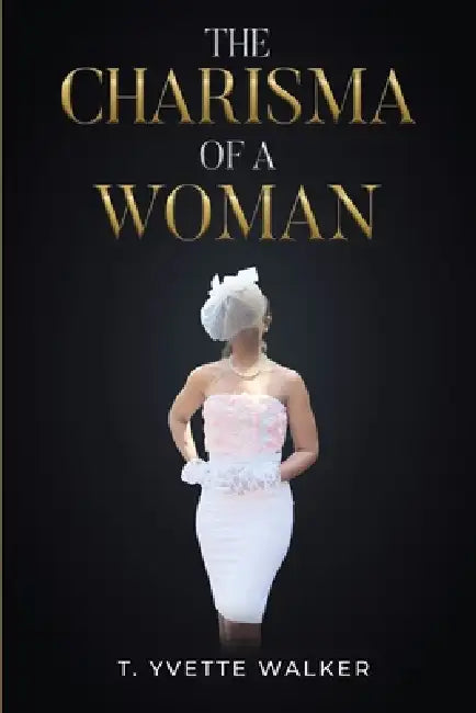 The Charisma Of A Woman by T. Yvette Walker