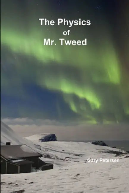 The Physics of Mr. Tweed by Gary Petersen