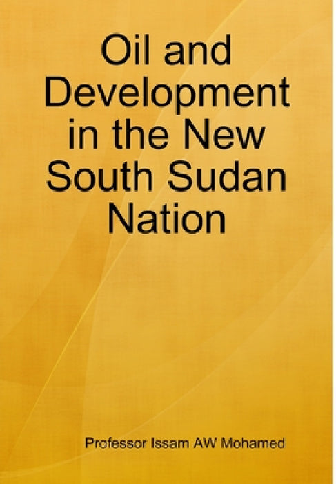 Oil and Development in the New South Sudan Nation by Issam Aw Mohamed
