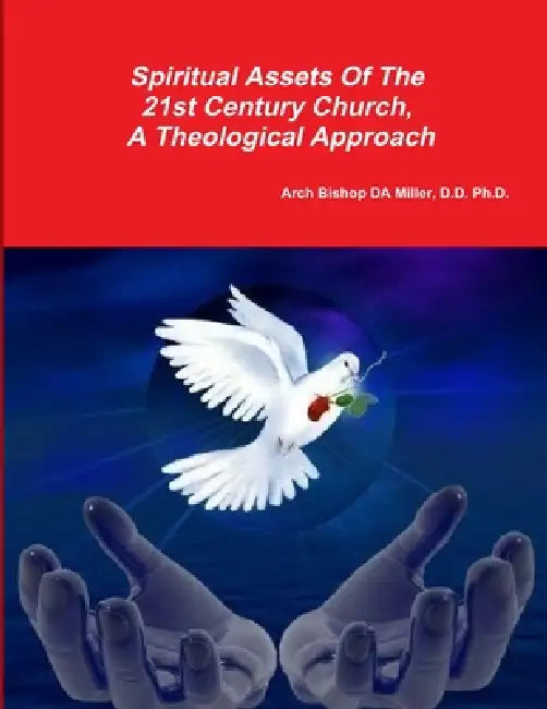 Spiritual Assests Of The 21st Century Church, A Theological Approach by D. D. Arch Bishop Da Miller