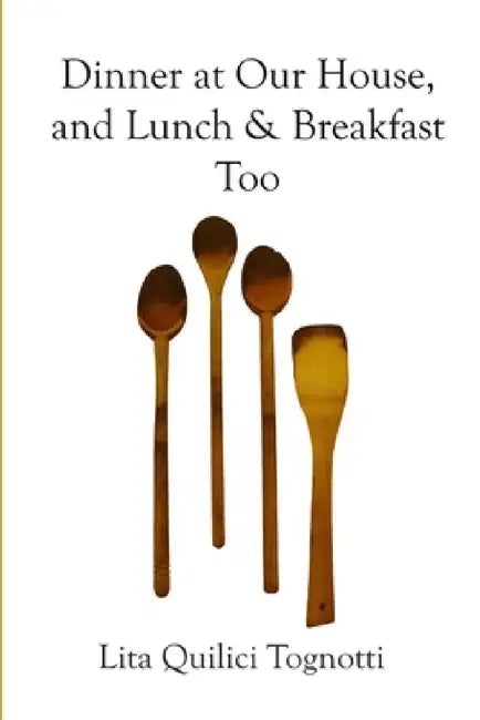 Dinner at Our House, and Lunch & Breakfast Too by Lita Tognotti