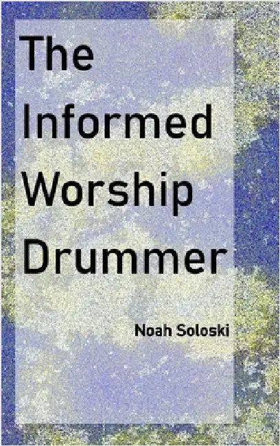 The Informed Worship Drummer by Soloski, Noah