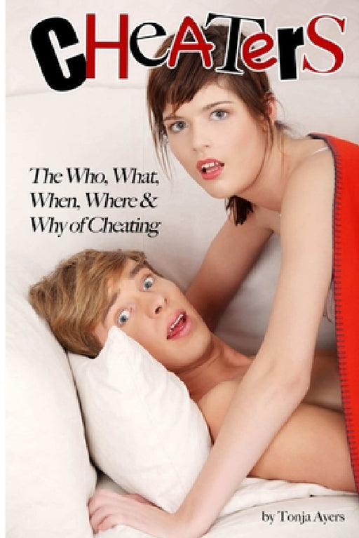 Cheaters: The Who, What, When, Where & Why of Cheating by Tonja Ayers