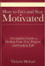 How to Get and Stay Motivated: A Complete Guide to Finding Your True Purpose and Goals in Life by Victoria Michael