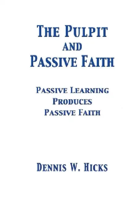 The Pulpit and Passive Faith: Passive Learning Produces Passive Faith by Dennis Hicks