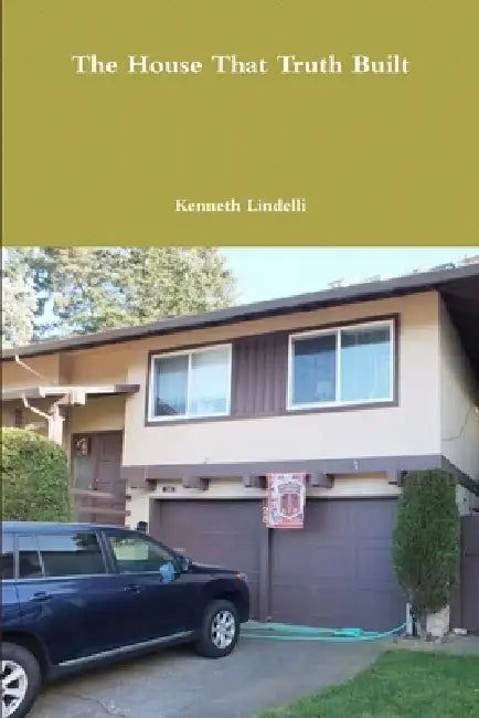 The House That Truth Built by Kenneth Lindelli