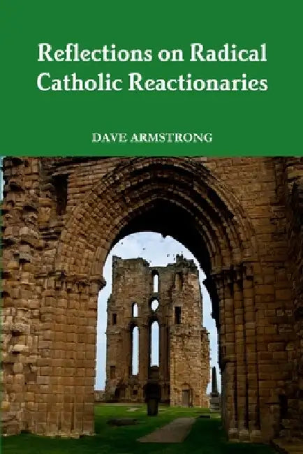 Reflections on Radical Catholic Reactionaries by Dave Armstrong