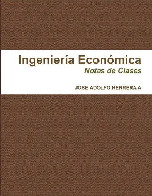 Ingeniería Económica by Jose Adolfo Herrera a.