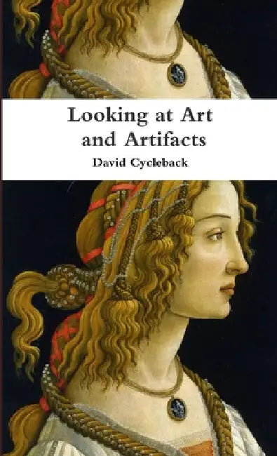 Looking at Art and Artifacts by David Cycleback