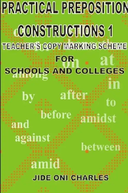 Practical Prepositional Constructions 1: Teacher's Copy/Marking-Scheme by Jideoni Charles