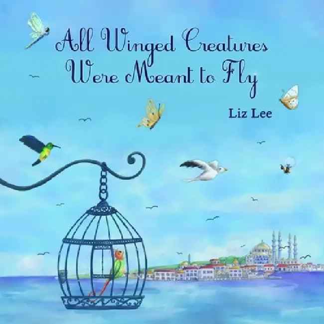 All Winged Creatures Were Meant to Fly by Liz Lee
