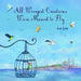 All Winged Creatures Were Meant to Fly by Liz Lee