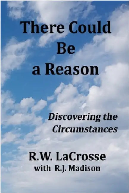 There Could Be a Reason: Discovering the Circumstances by Lacrosse, R. W.