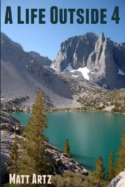 A Life Outside 4: More Stories from the Outdoors by Matt Artz