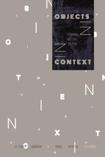 Objects in Context: Theorizing Material Culture by Stephanie Anderson, Cierra Webster