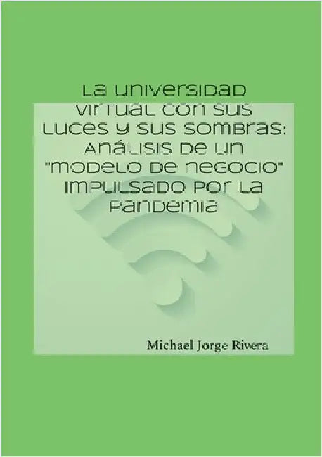 La universidad virtual con sus luces y sus sombras: Análisis de un "modelo de negocio" impulsado por la pandemia by Jorge Rivera, Michael