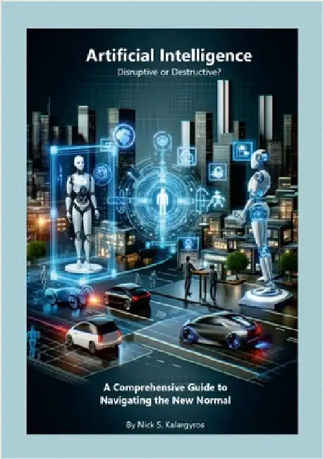 Artificial Intelligence - Disruptive or Destructive?: Navigating the New Normal by Kalargyros, Nick