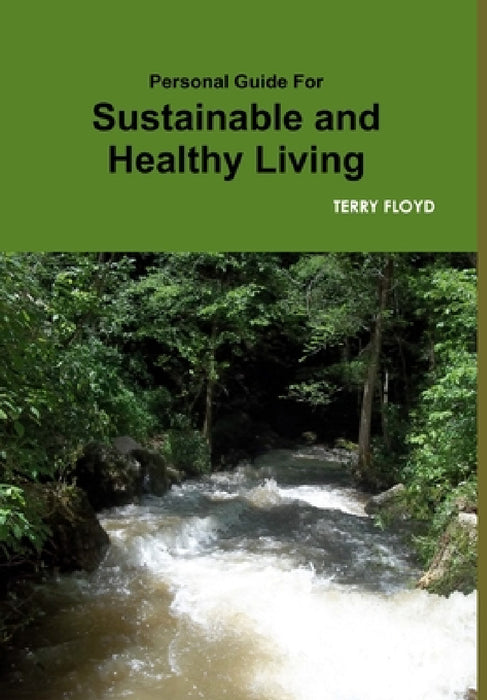 Personal Guide For Sustainable and Healthy Living by Terry Floyd