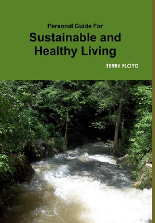 Personal Guide For Sustainable and Healthy Living by Terry Floyd