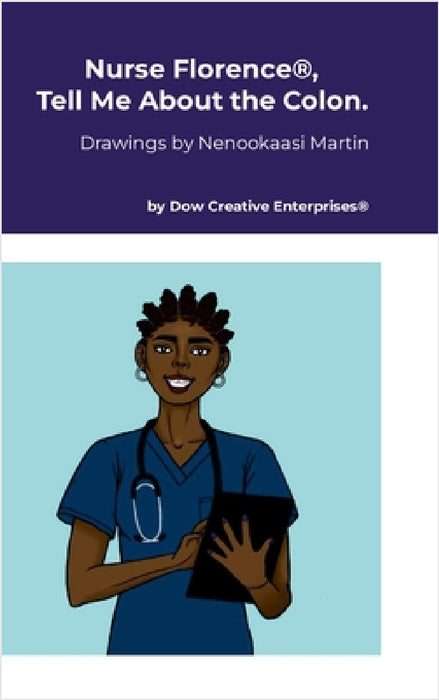 Nurse Florence(R), Tell Me About the Colon. by Michael Dow, Nenookaasi Martin