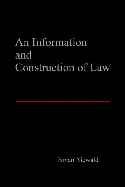 An Information and Construction of Law by Bryan Niewald