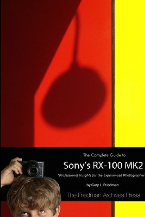 The Complete Guide to Sony's RX-100 MK2 (B&W Edition) by Gary Friedman