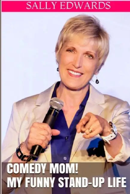 Comedy Mom! My Funny Stand-up Life by Sally Edwards