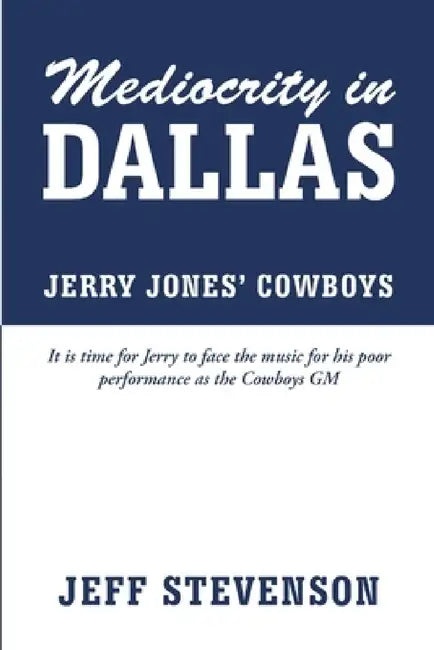 Mediocrity In Dallas - Jerry Jones' Cowboys by Jeff Stevenson
