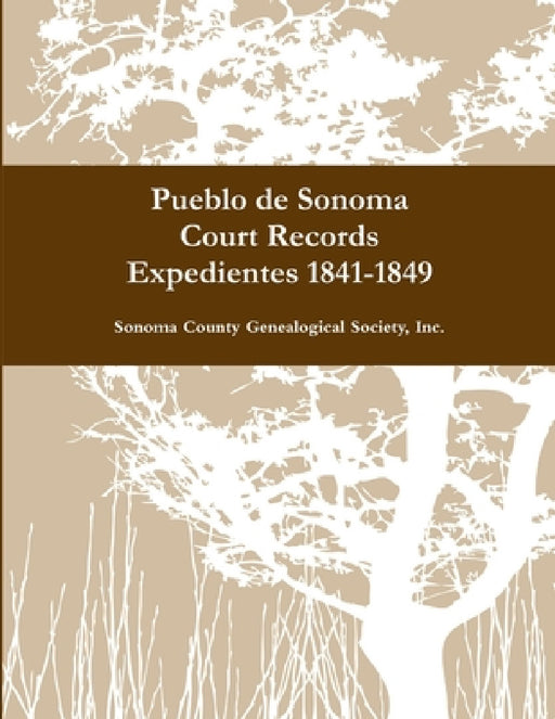 Pueblo de Sonoma Court Records Expedientes 1841-1849 by Inc Sonoma County Genealogical Society