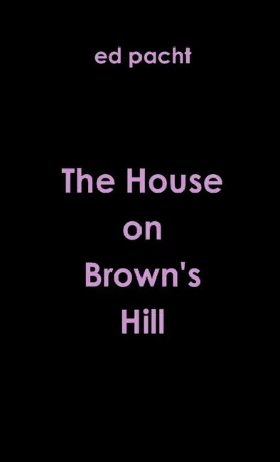 The House on Brown's Hill by Ed Pacht