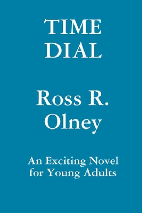 Time Dial A Novel for Young Readers by Ross R. Olney