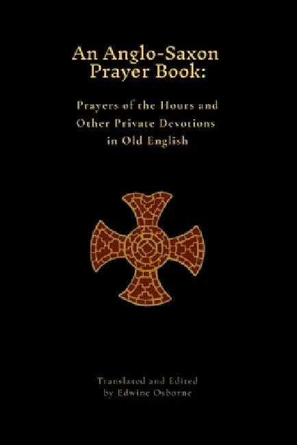 An Anglo-Saxon Prayer Book: Prayers of the Hours and Other Private Devotions in Old English by Edwine Osborne
