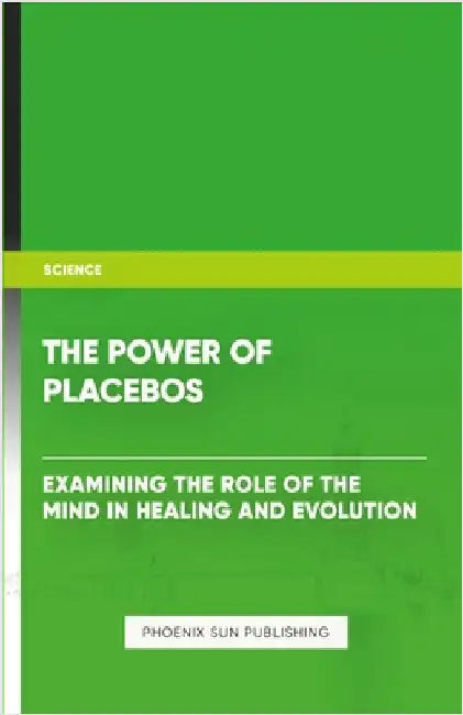 The Power of Placebos: Examining the Role of the Mind in Healing and Evolution by Publishing, Ps