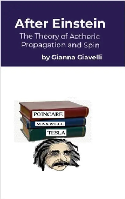 After Einstein: The Theory of Aetheric Spin and Propagation by Giavelli, Gianna