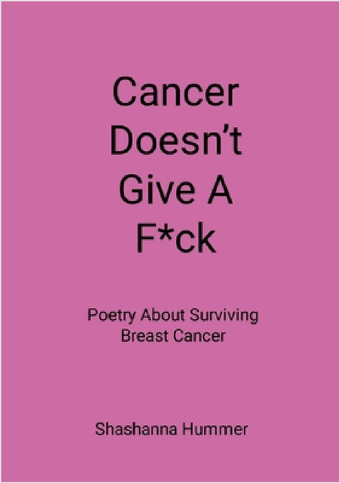 Cancer Doesn't Give A F*ck: Poetry About Surviving Breast Cancer by Shashanna Hummer